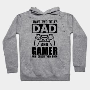 Dad and Gamer - I have two titles dad and gamer and I crush them both Hoodie